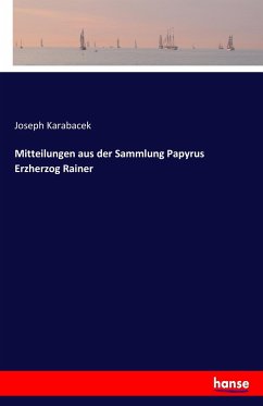 Mitteilungen aus der Sammlung Papyrus Erzherzog Rainer - Karabacek, Joseph
