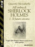 All'ombra di Sherlock Holmes - 1. Il futuro arcano (eBook, ePUB)