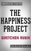 The Happiness Project: by Gretchen Rubin   Conversation Starters: Or, Why I Spent a Year Trying to Sing in the Morning, Clean My Closets, Fight Right, Read Aristotle, and Generally Have More Fun (eBook, ePUB)