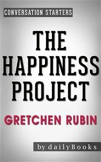 The Happiness Project: by Gretchen Rubin   Conversation Starters: Or, Why I Spent a Year Trying to Sing in the Morning, Clean My Closets, Fight Right, Read Aristotle, and Generally Have More Fun (eBook, ePUB) - dailyBooks