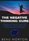 The Negative Thinking Cure: A Simple But Powerful Process That Will Bring You Lasting Happiness, Self-Confidence, and Success (eBook, ePUB)