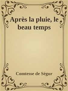 Après la pluie, le beau temps (eBook, ePUB) - de Ségur, Comtesse; de Ségur, Comtesse; de ségur, comtesse