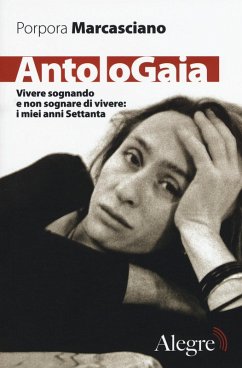 AntoloGaia. Vivere sognando e non sognare di vivere: i miei anni Settanta - Marcasciano, Porpora