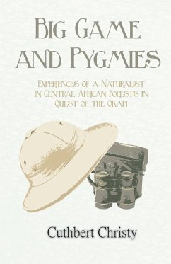 Big Game and Pygmies - Experiences of a Naturalist in Central African Forests in Quest of the Okapi - Christy, Cuthbert