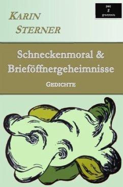 Schneckenmoral & Brieföffnergeheimnisse. Gedichte - Sterner, Karin