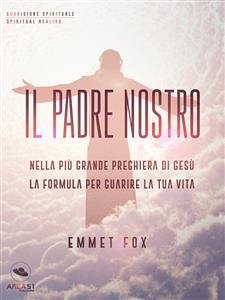 Il Padre Nostro: Nella più grande preghiera di Gesù la formula per guarire la tua vita (Italian Edition)