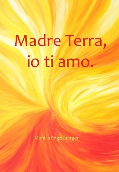 Madre Terra, io ti amo. - Engelsberger, Monica