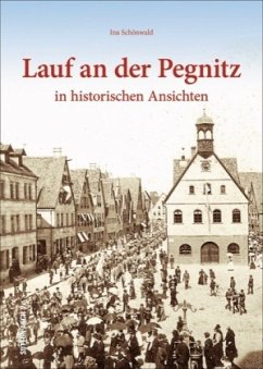 Lauf an der Pegnitz in historischen Ansichten - Schönwald, Ina;Stadtarchiv Lauf an der Pegnitz