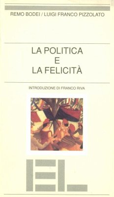 La politica e la felicità - Bodei, Remo; Pizzolato, Luigi Franco