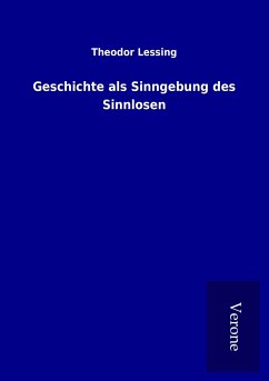 Geschichte als Sinngebung des Sinnlosen - Lessing, Theodor