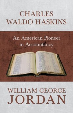 Charles Waldo Haskins - An American Pioneer in Accountancy - Jordan, William George