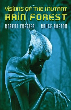 Visions of the Mutant Rain Forest - Frazier, Robert; Boston, Bruce