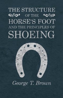 The Structure of the Horse's Foot and the Principles of Shoeing - Brown, George T.