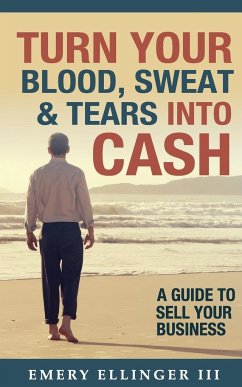 Turn Your Blood, Sweat & Tears Into Cash - Ellinger III, Emery