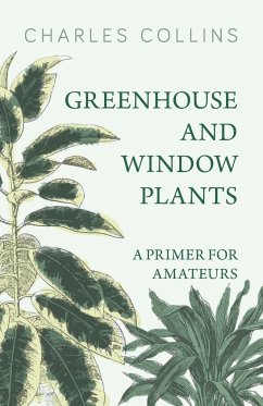 Greenhouse and Window Plants - A Primer for Amateurs - Collins, Charles