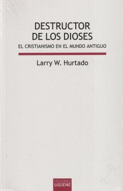 Destructor de los dioses : el cristianismo en el mundo antiguo - Hurtado, Larry W.