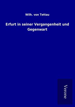 Erfurt in seiner Vergangenheit und Gegenwart - Tettau, Wilh. von