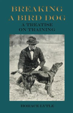 Breaking a Bird Dog - A Treatise on Training - Lytle, Horace