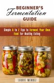 Beginner's Fermentation Guide: Simple A to Z Tips to Ferment Your Own Food for Healthy Eating (Canning & Preserving) (eBook, ePUB) Beginner's Fermentation Guide: Simple A to Z Tips to Ferment Your Own Food for Healthy Eating (Canning & Preserving) (eBook, ePUB)