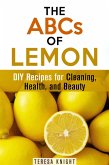The ABCs of Lemon: DIY Recipes for Cleaning, Health, and Beauty (Household Hacks & Organizing) (eBook, ePUB)