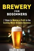 Brewery for Beginners: 7 Steps to Making a Profit in the Exciting Micro-Brewery Business (Financial Freedom & Investment) (eBook, ePUB)