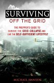 Surviving Off The Grid: The Prepper's Guide to Survive the Grid Collapse and Live the Self-sufficient Lifestyle (Emergency Survival for Preppers) (eBook, ePUB)