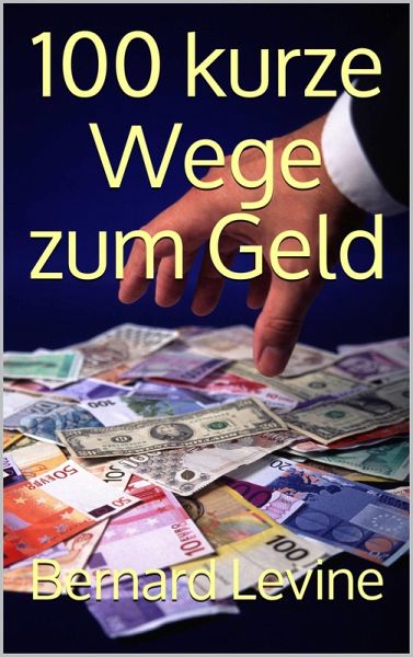100 kurze Wege zum Geld (eBook, ePUB) 100 kurze Wege zum Geld (eBook, ePUB)