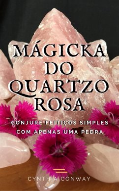 Cover Magicka do Quartzo Rosa: Conjure Feiticos Simples Com Apenas uma Pedra (eBook, ePUB)