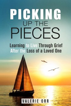 Picking Up the Pieces: Learning to Live Through Grief After the Loss of a Loved One (Letting Go & Moving On) (eBook, ePUB) - Orr, Valerie