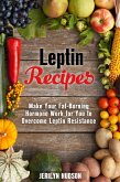 Leptin Recipes: Make Your Fat-Burning Hormone Work for You to Overcome Leptin Resistance (Cookbook for Weight Loss) (eBook, ePUB)