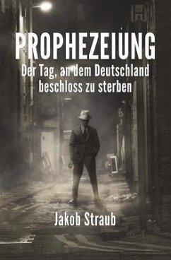 Prophezeiung: Der Tag, an Dem Deutschland Beschloss Zu Sterben - Straub, Jakob