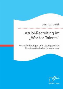 Azubi-Recruiting im ¿War for Talents¿. Herausforderungen und Lösungsansätze für mittelständische Unternehmen - Veith, Jessica