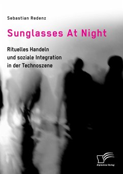 Sunglasses At Night. Rituelles Handeln und soziale Integration in der Technoszene - Redenz, Sebastian