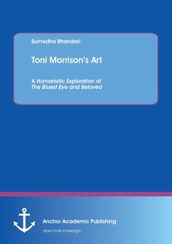 Toni Morrison¿s Art. A Humanistic Exploration of The Bluest Eye and Beloved - Bhandari, Sumedha
