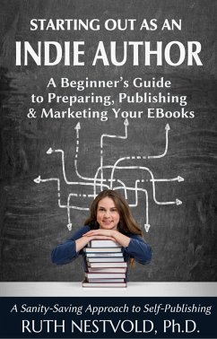Starting Out as an Indie Author: A Beginner's Guide to Preparing, Publishing and Marketing Your EBooks (eBook, ePUB) - Nestvold, Ruth