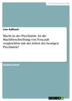 Macht in der Psychiatrie. Ist die Machtbeschreibung von Foucault vergleichbar mit der Arbeit der heutigen Psychiatrie? (eBook, ePUB) - Adlhoch, Lisa