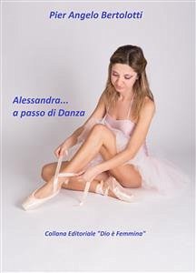 Alessandra... a passo di Danza (eBook, ePUB) - Angelo Bertolotti, Pier