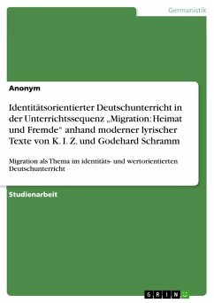 Identitätsorientierter Deutschunterricht in der Unterrichtssequenz ¿Migration: Heimat und Fremde¿ anhand moderner lyrischer Texte von K. I. Z. und Godehard Schramm