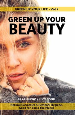 GREEN UP YOUR BEAUTY: Natural Cosmetics & Personal Hygiene Good For You & The Planet (Green up your Life, #2) (eBook, ePUB) - Bueno, Pilar