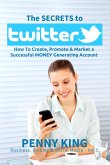 Twitter Marketing Business: The SECRETS to TWITTER: How To Create, Promote & Market a Successful MONEY Generating Account (Business, Income & Social Media, #5) (eBook, ePUB)
