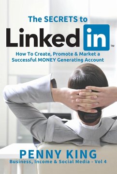 Personal Branding: The SECRETS to LinkedIn: How To Create, Promote and Market a Successful MONEY Generating Account (Business, Income & Social Media) (eBook, ePUB) - King, Penny