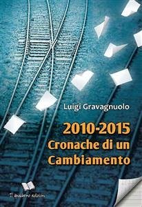 2010-2015 Cronache di un cambiamento (eBook, ePUB) - Gravagnuolo, Luigi