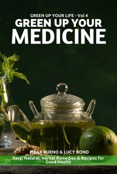 GREEN UP YOUR MEDICINE: Easy Natural & Herbal Remedies & Recipes for Good Health (Green up your Life, #4) (eBook, ePUB) - Bueno, Pilar