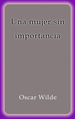 Una mujer sin importancia (eBook, ePUB) - Wilde, Oscar