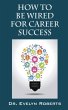 HOW TO BE WIRED FOR CAREER SUCCESS - Bild 1