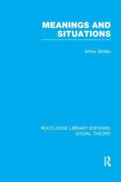 Meanings and Situations (RLE Social Theory) - Brittan, Arthur