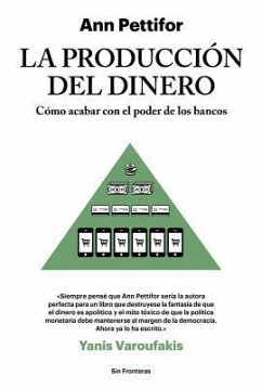 La Producción del Dinero: Cómo Acabar Con El Poder de Los Bancos - Pettifor, Ann