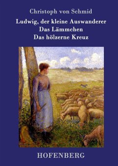 Ludwig, der kleine Auswanderer / Das Lämmchen / Das hölzerne Kreuz - Schmid, Christoph von