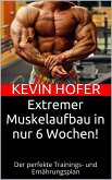 Extremer Muskelaufbau in nur 6 Wochen! (eBook, ePUB)