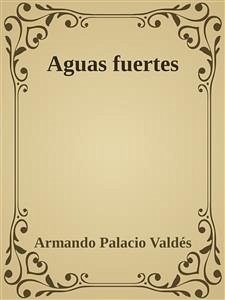 Aguas fuertes (eBook, ePUB) - Palacio Valdés, Armando